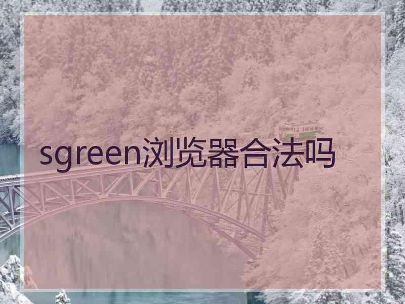 sgreen浏览器合法吗