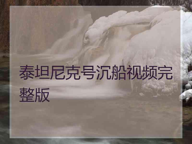 泰坦尼克号沉船视频完整版