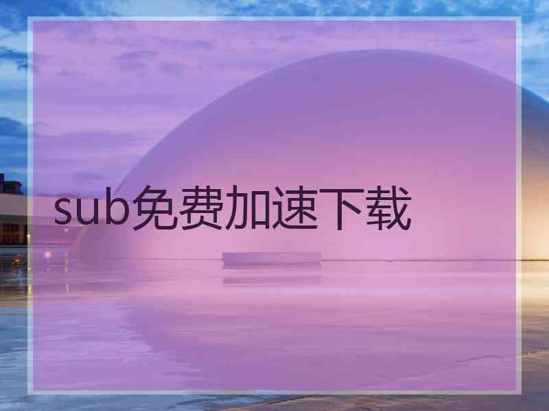 sub免费加速下载